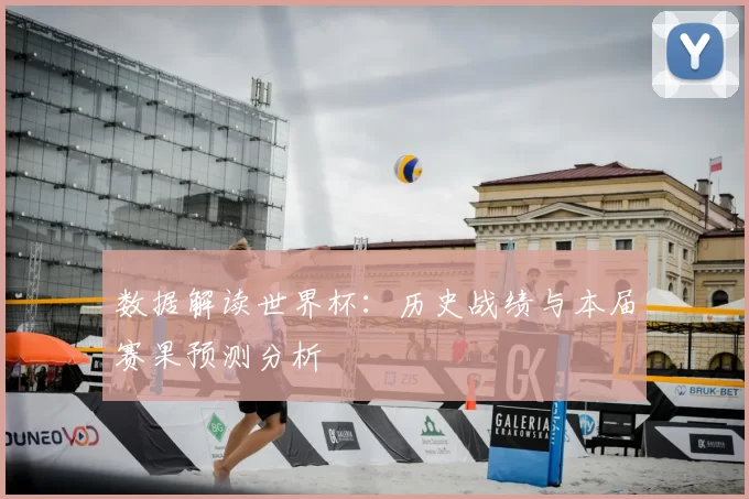 数据解读世界杯:历史战绩与本届赛果预测分析
