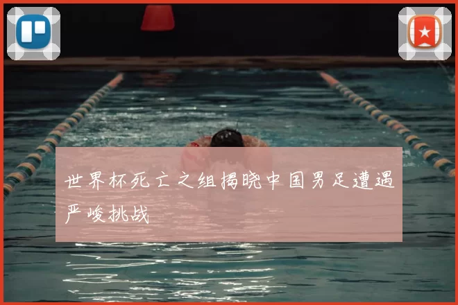 世界杯死亡之组揭晓中国男足遭遇严峻挑战