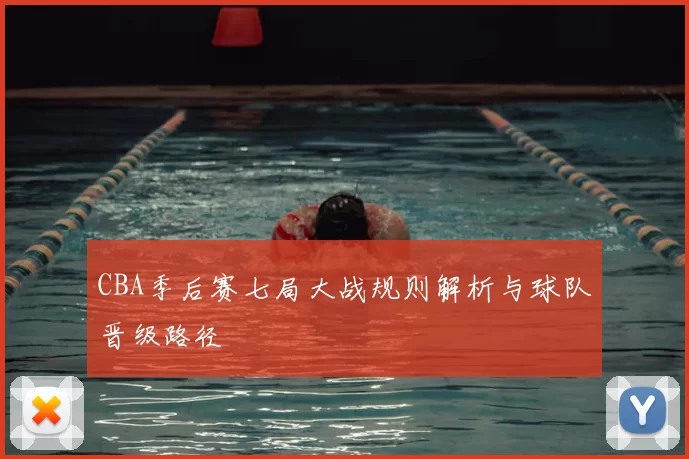 CBA季后赛七局大战规则解析与球队晋级路径