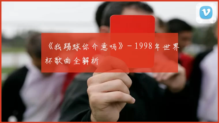 《我踢球你介意吗》- 1998年世界杯歌曲全解析