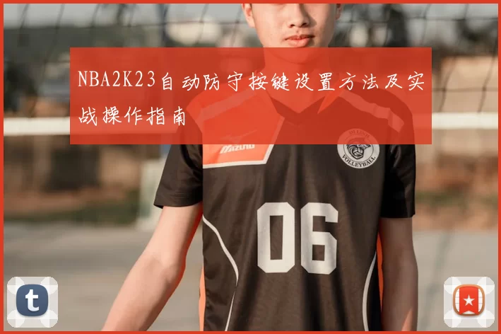 NBA2K23自动防守按键设置方法及实战操作指南