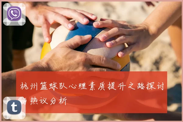 杭州篮球队心理素质提升之路探讨与热议分析