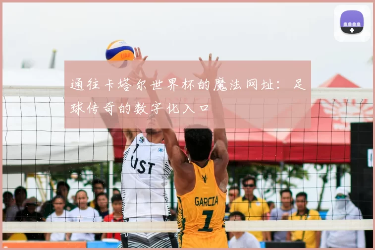 通往卡塔尔世界杯的魔法网址：足球传奇的数字化入口