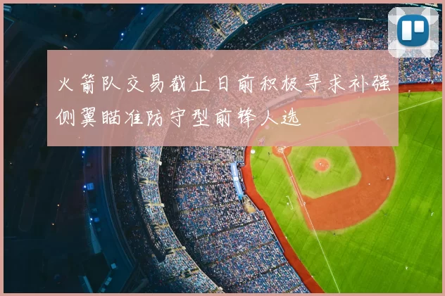 火箭队交易截止日前积极寻求补强侧翼瞄准防守型前锋人选