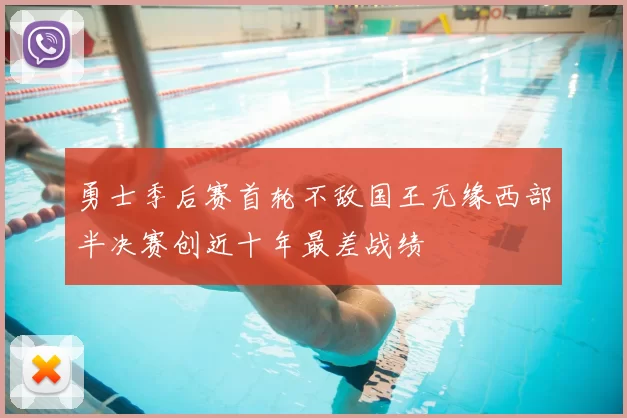 勇士季后赛首轮不敌国王无缘西部半决赛创近十年最差战绩
