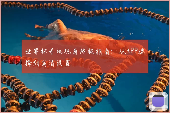 世界杯手机观看终极指南：从APP选择到高清设置