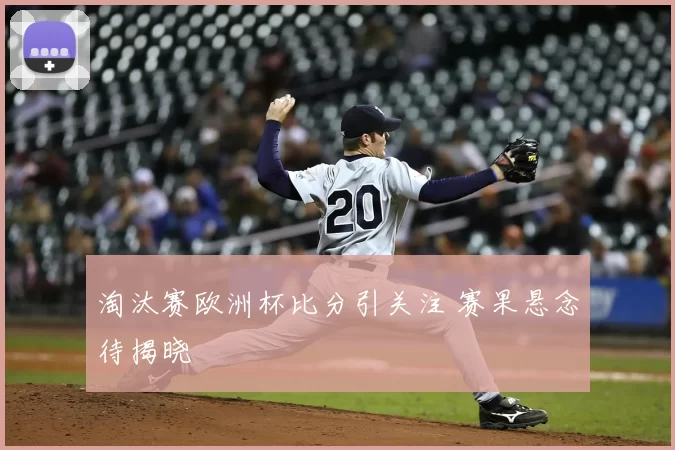 淘汰赛欧洲杯比分引关注 赛果悬念待揭晓