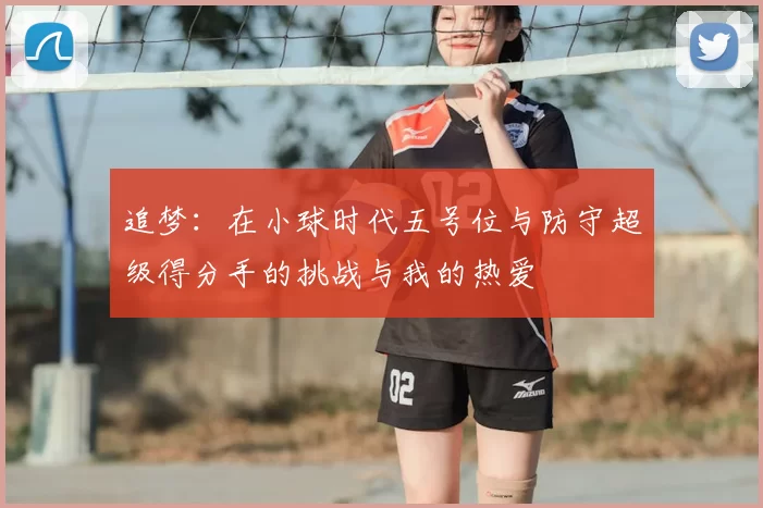追梦：在小球时代五号位与防守超级得分手的挑战与我的热爱