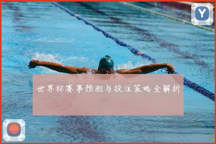 世界杯赛事预测与投注策略全解析