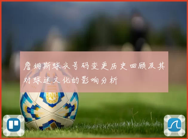 詹姆斯球衣号码变更历史回顾及其对球迷文化的影响分析