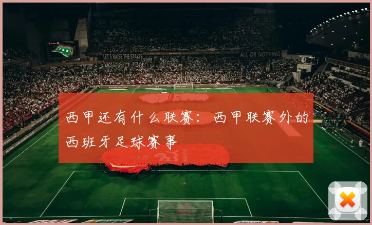 西甲还有什么联赛：西甲联赛外的西班牙足球赛事