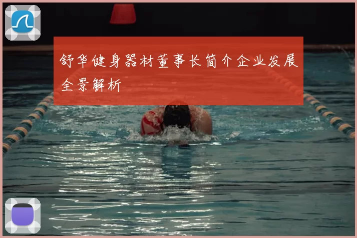 舒华健身器材董事长简介企业发展全景解析