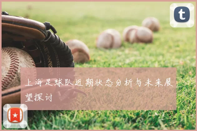 上海足球队近期状态分析与未来展望探讨