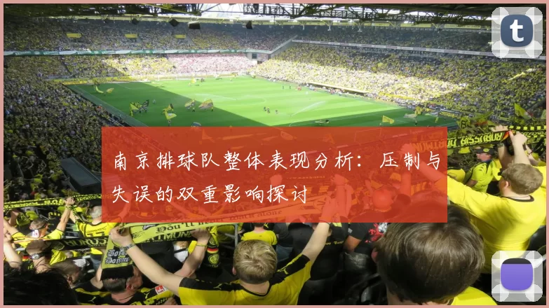 南京排球队整体表现分析:压制与失误的双重影响探讨
